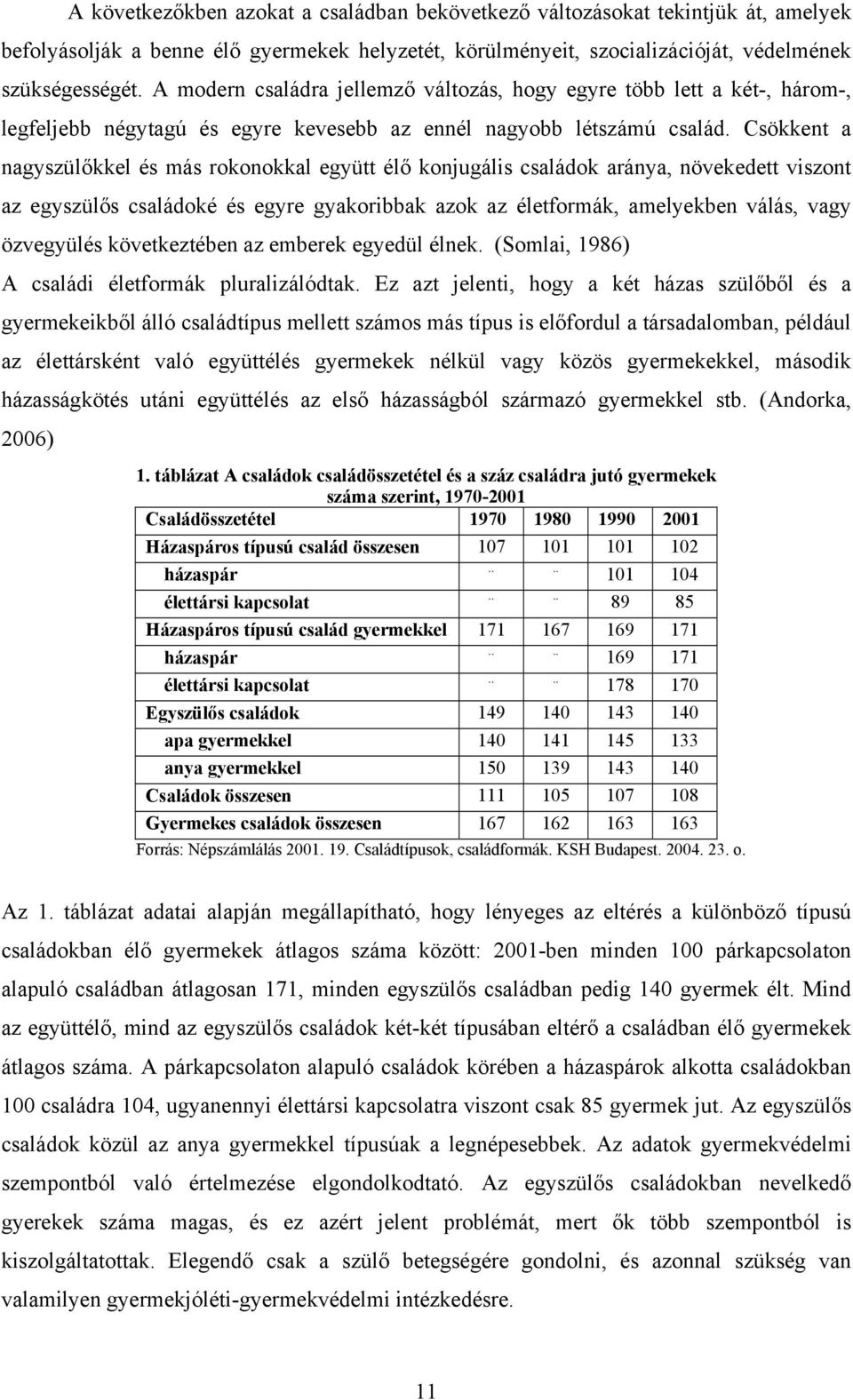 Csökkent a nagyszülőkkel és más rokonokkal együtt élő konjugális családok aránya, növekedett viszont az egyszülős családoké és egyre gyakoribbak azok az életformák, amelyekben válás, vagy özvegyülés