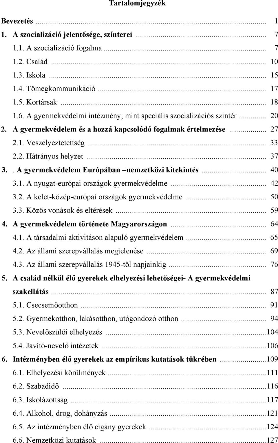 .. 37 3.. A gyermekvédelem Európában nemzetközi kitekintés... 40 3.1. A nyugat-európai országok gyermekvédelme... 42 3.2. A kelet-közép-európai országok gyermekvédelme... 50 3.3. Közös vonások és eltérések.