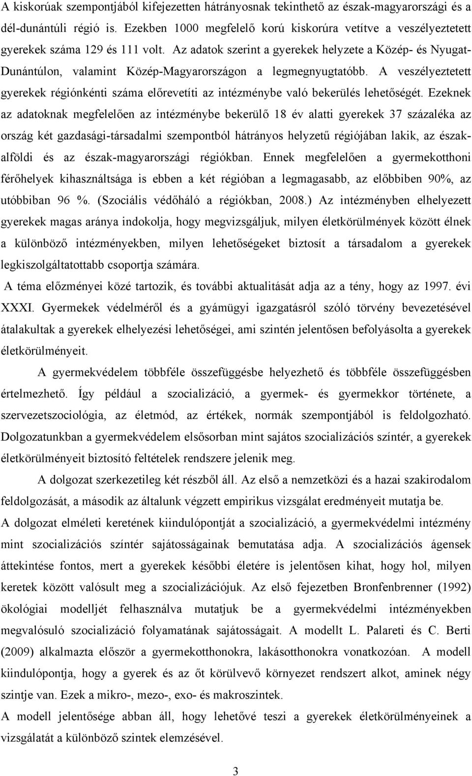 Az adatok szerint a gyerekek helyzete a Közép- és Nyugat- Dunántúlon, valamint Közép-Magyarországon a legmegnyugtatóbb.