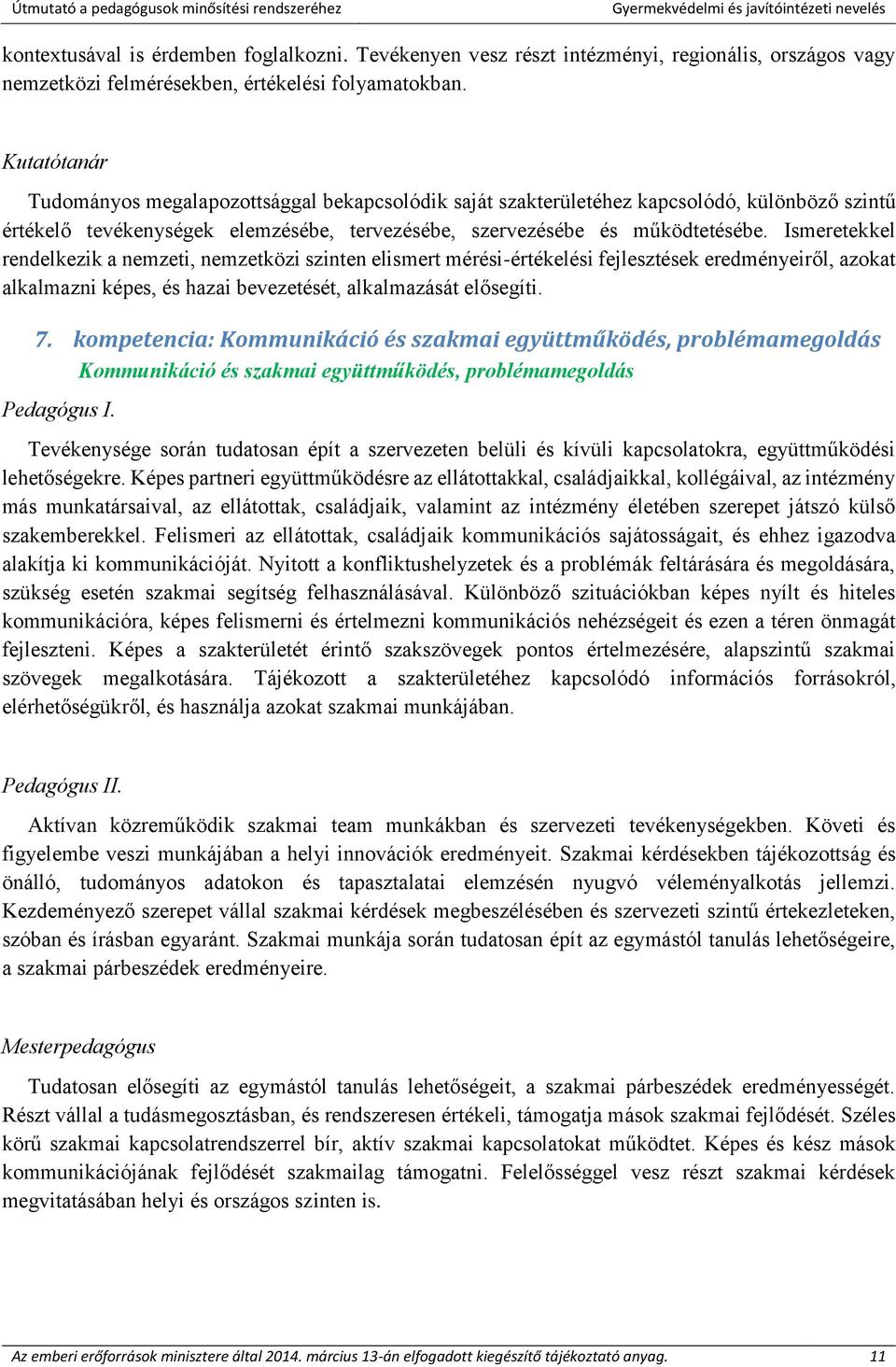 Ismeretekkel rendelkezik a nemzeti, nemzetközi szinten elismert mérési-értékelési fejlesztések eredményeiről, azokat alkalmazni képes, és hazai bevezetését, alkalmazását elősegíti. 7.