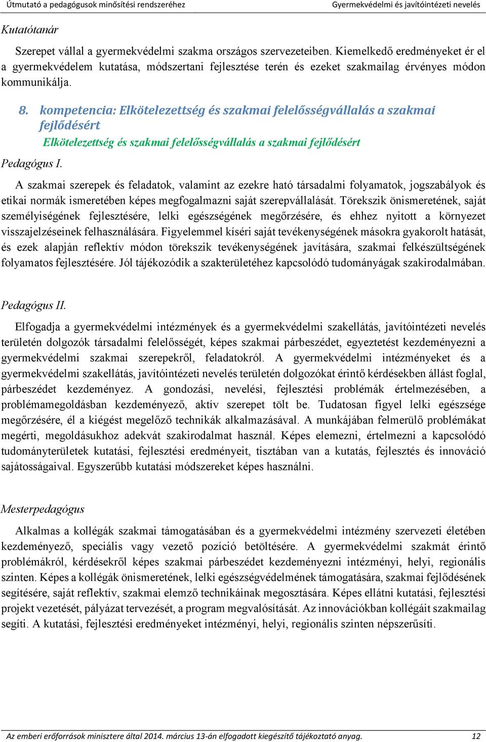 kompetencia: Elkötelezettség és szakmai felelősségvállalás a szakmai fejlődésért Elkötelezettség és szakmai felelősségvállalás a szakmai fejlődésért Pedagógus I.