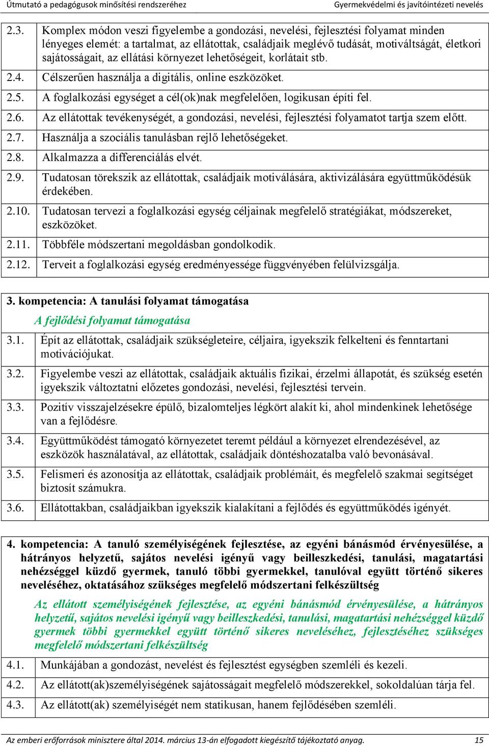 Az ellátottak tevékenységét, a gondozási, nevelési, fejlesztési folyamatot tartja szem előtt. 2.7. Használja a szociális tanulásban rejlő lehetőségeket. 2.8. Alkalmazza a differenciálás elvét. 2.9.