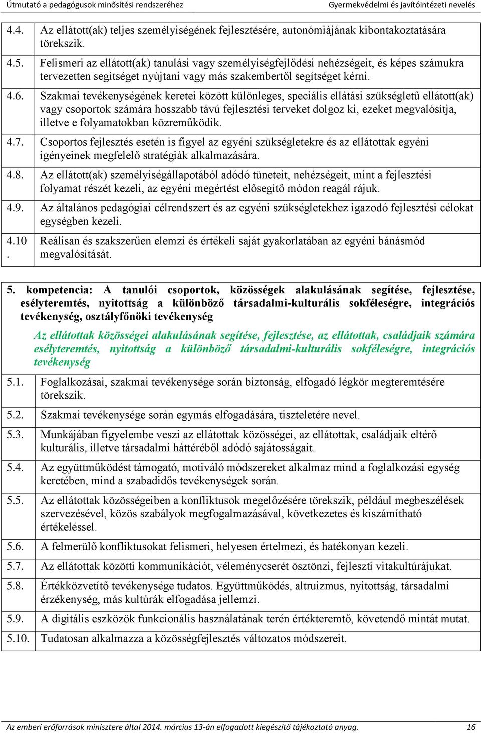 Szakmai tevékenységének keretei között különleges, speciális ellátási szükségletű ellátott(ak) vagy csoportok számára hosszabb távú fejlesztési terveket dolgoz ki, ezeket megvalósítja, illetve e