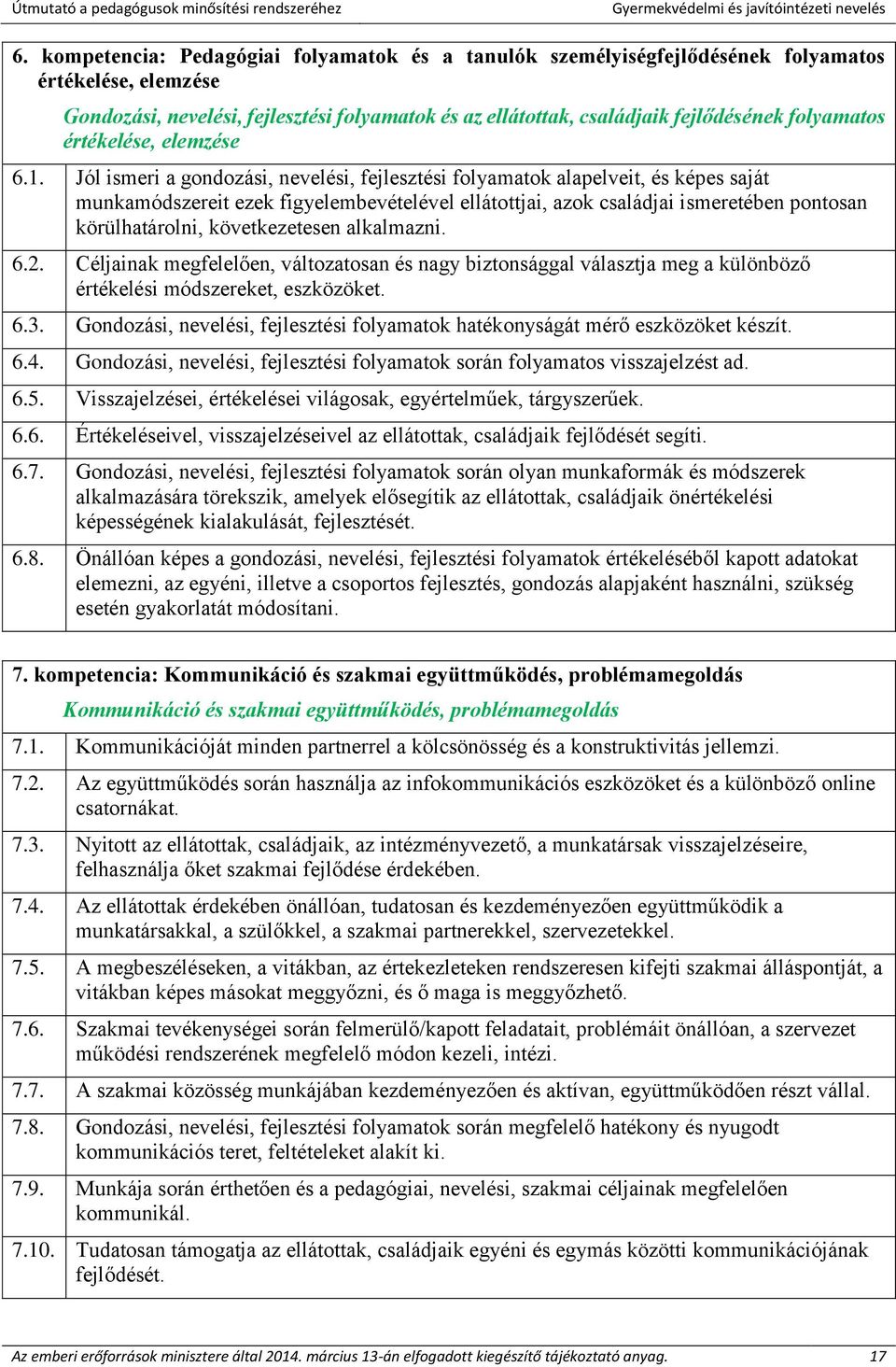 Jól ismeri a gondozási, nevelési, fejlesztési folyamatok alapelveit, és képes saját munkamódszereit ezek figyelembevételével ellátottjai, azok családjai ismeretében pontosan körülhatárolni,