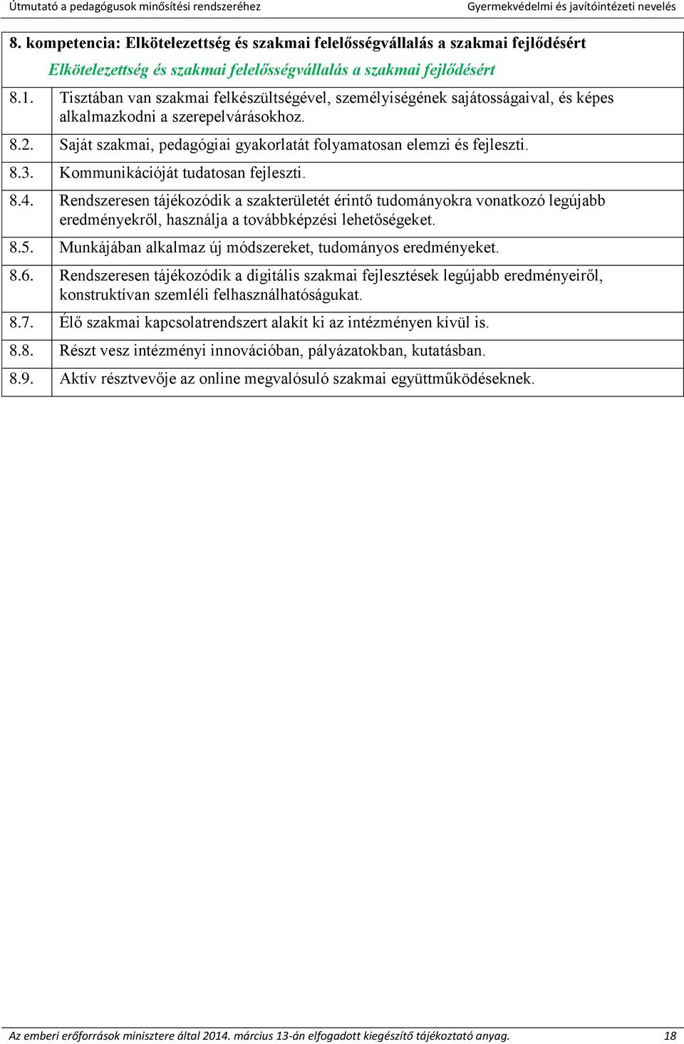 Kommunikációját tudatosan fejleszti. 8.4. Rendszeresen tájékozódik a szakterületét érintő tudományokra vonatkozó legújabb eredményekről, használja a továbbképzési lehetőségeket. 8.5.