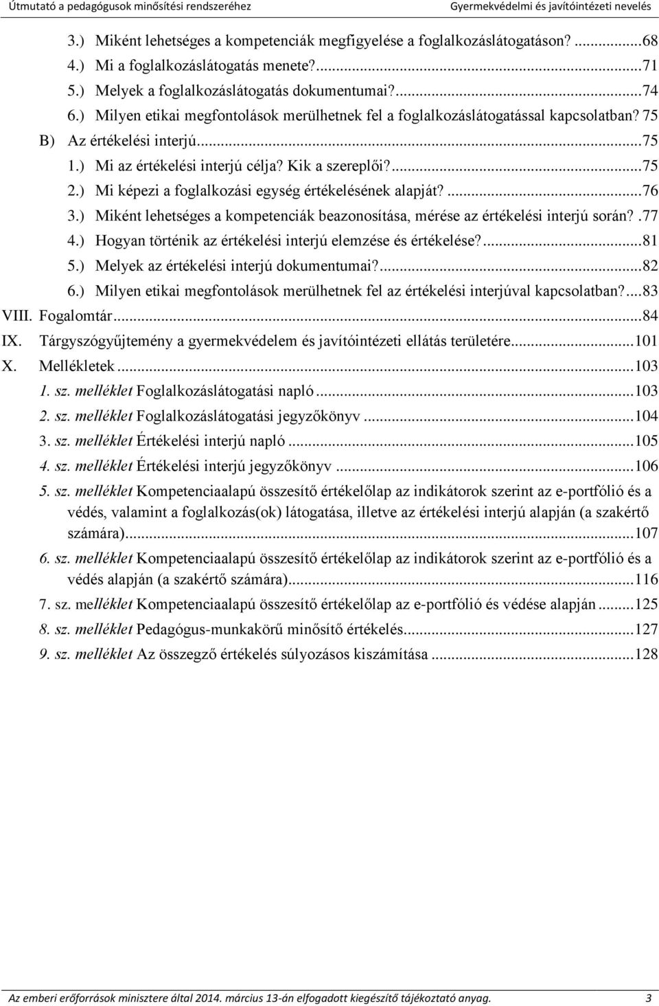 ) Mi képezi a foglalkozási egység értékelésének alapját?... 76 3.) Miként lehetséges a kompetenciák beazonosítása, mérése az értékelési interjú során?. 77 4.