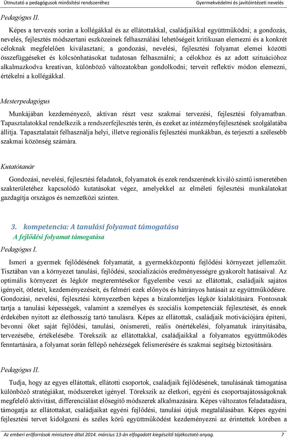 konkrét céloknak megfelelően kiválasztani; a gondozási, nevelési, fejlesztési folyamat elemei közötti összefüggéseket és kölcsönhatásokat tudatosan felhasználni; a célokhoz és az adott szituációhoz