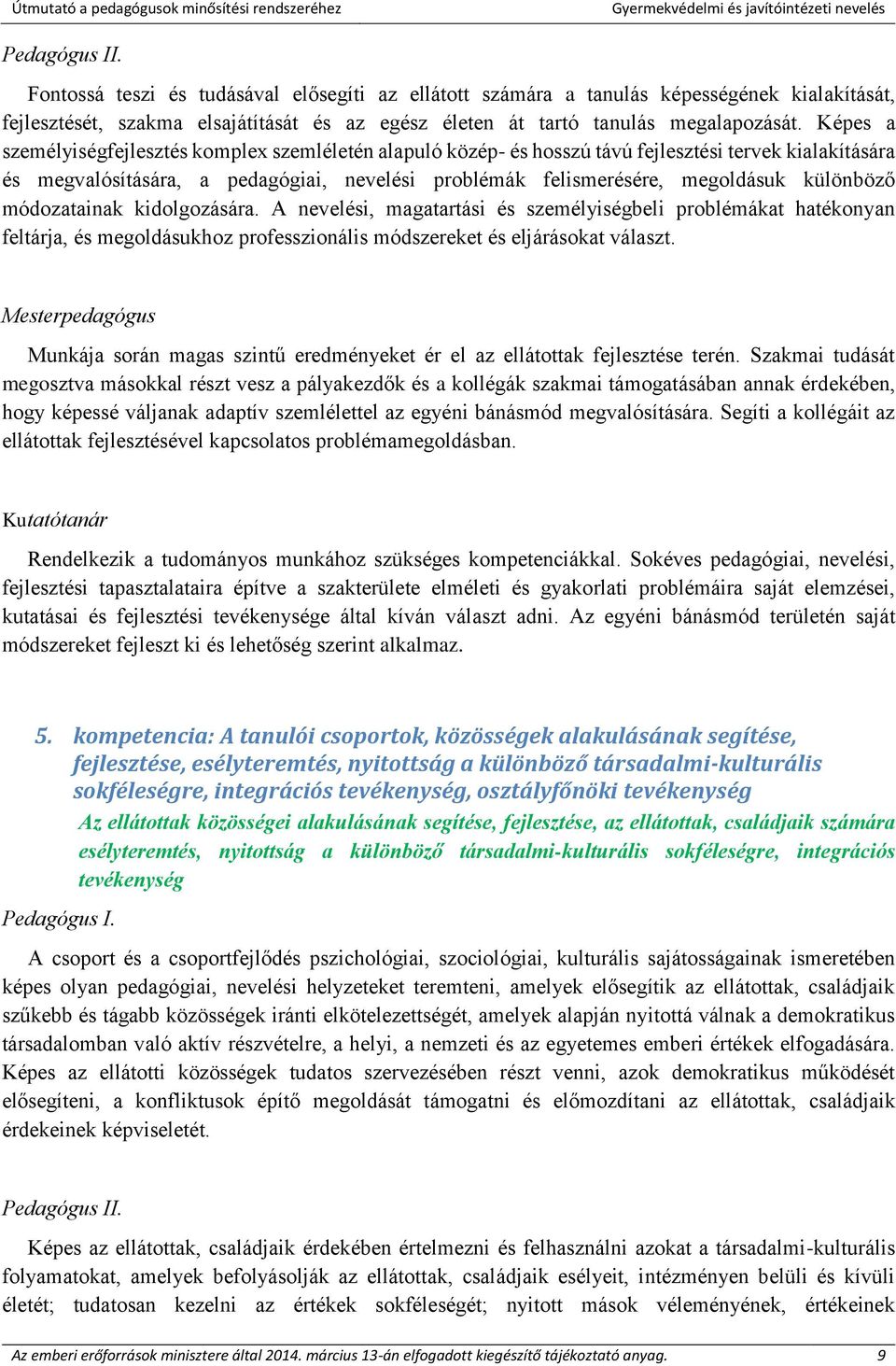 különböző módozatainak kidolgozására. A nevelési, magatartási és személyiségbeli problémákat hatékonyan feltárja, és megoldásukhoz professzionális módszereket és eljárásokat választ.