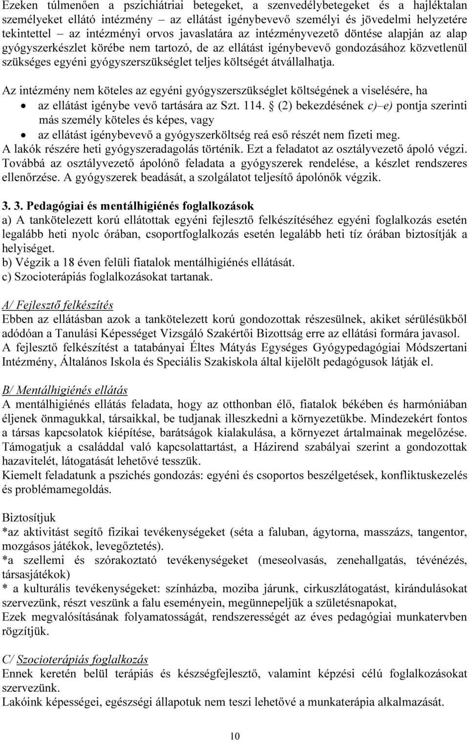 költségét átvállalhatja. Az intézmény nem köteles az egyéni gyógyszerszükséglet költségének a viselésére, ha az ellátást igénybe vevő tartására az Szt. 114.