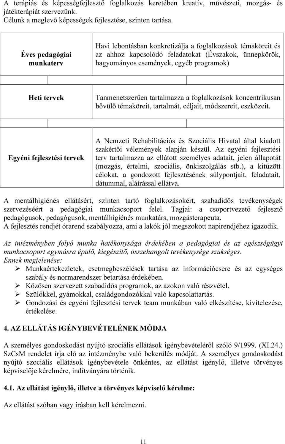 Tanmenetszerűen tartalmazza a foglalkozások koncentrikusan bővülő témaköreit, tartalmát, céljait, módszereit, eszközeit.