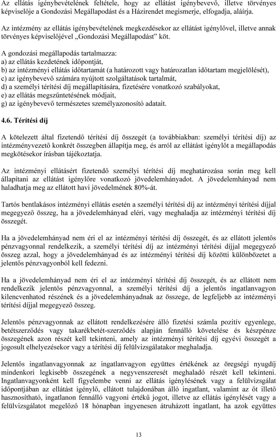 A gondozási megállapodás tartalmazza: a) az ellátás kezdetének időpontját, b) az intézményi ellátás időtartamát (a határozott vagy határozatlan időtartam megjelölését), c) az igénybevevő számára