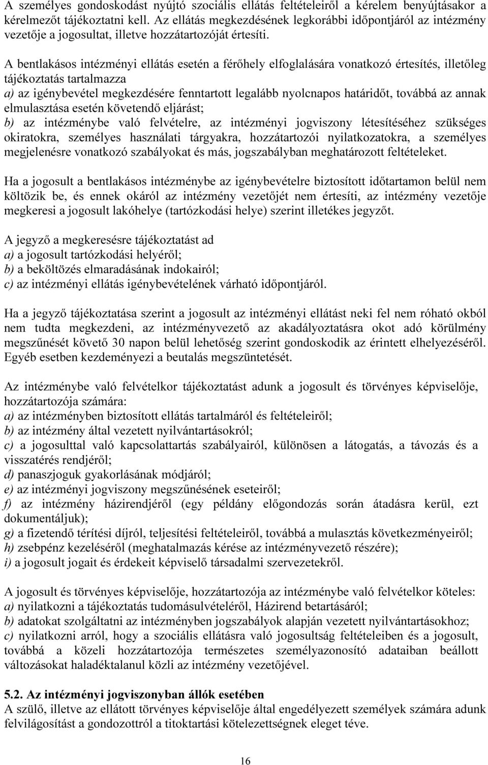 A bentlakásos intézményi ellátás esetén a férőhely elfoglalására vonatkozó értesítés, illetőleg tájékoztatás tartalmazza a) az igénybevétel megkezdésére fenntartott legalább nyolcnapos határidőt,