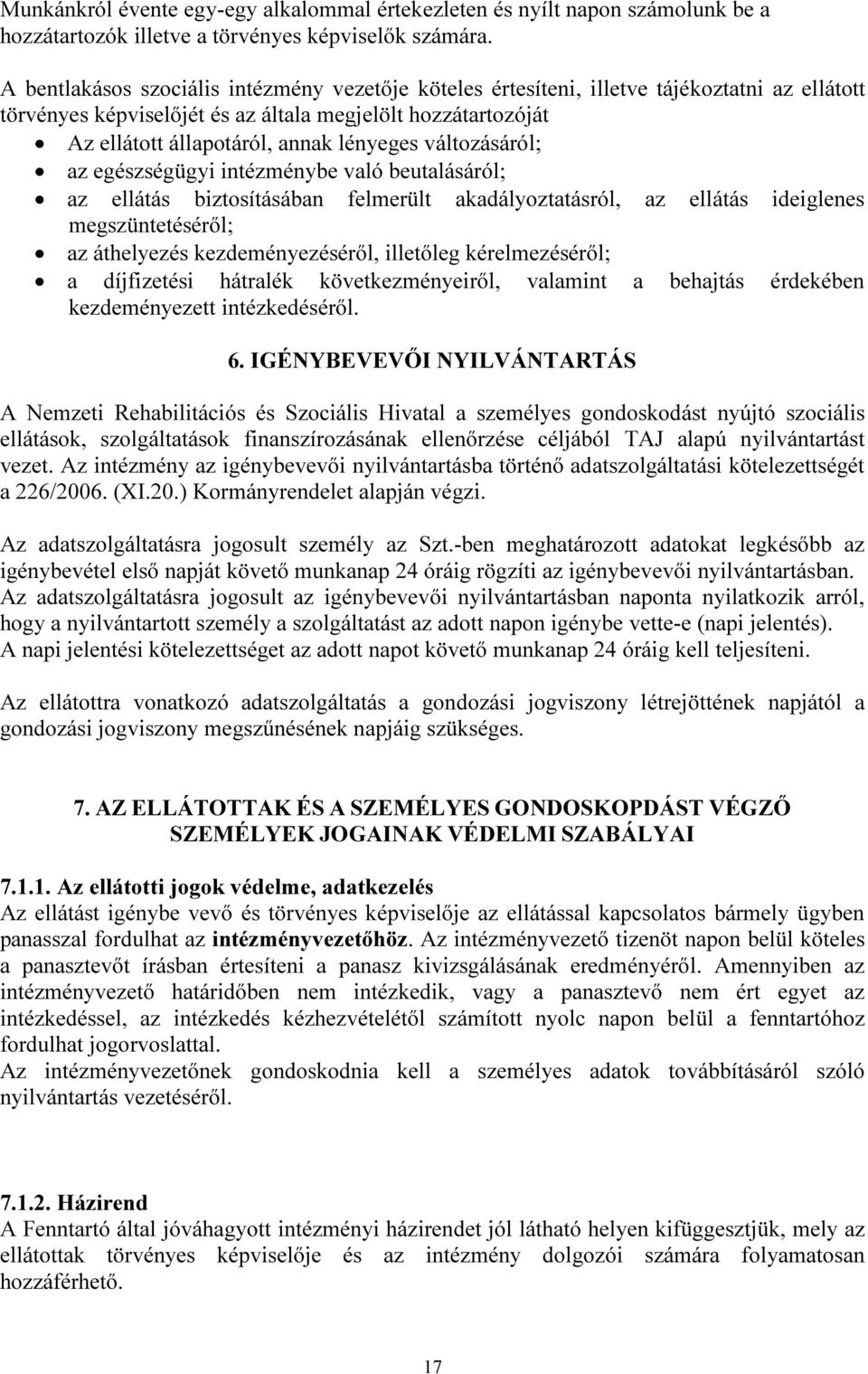 változásáról; az egészségügyi intézménybe való beutalásáról; az ellátás biztosításában felmerült akadályoztatásról, az ellátás ideiglenes megszüntetéséről; az áthelyezés kezdeményezéséről, illetőleg