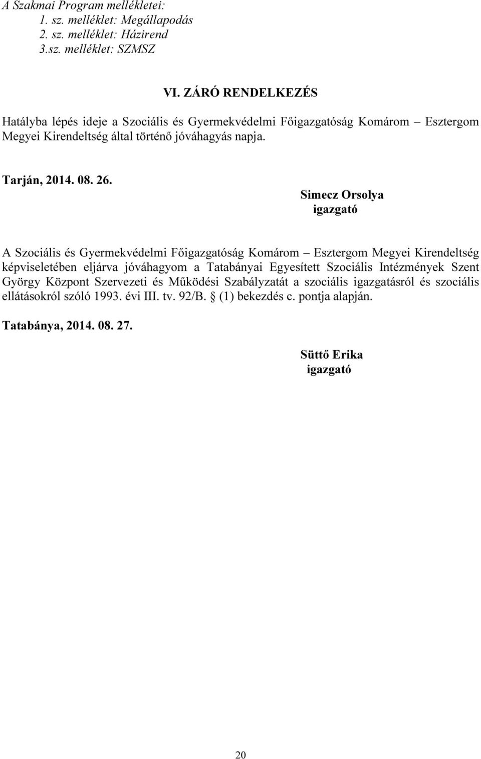 Simecz Orsolya igazgató A Szociális és Gyermekvédelmi Főigazgatóság Komárom Esztergom Megyei Kirendeltség képviseletében eljárva jóváhagyom a Tatabányai Egyesített Szociális