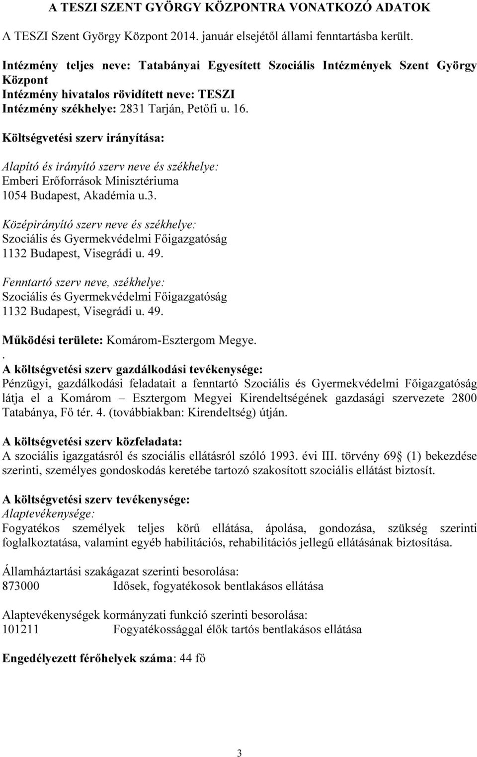 Költségvetési szerv irányítása: Alapító és irányító szerv neve és székhelye: Emberi Erőforrások Minisztériuma 1054 Budapest, Akadémia u.3.