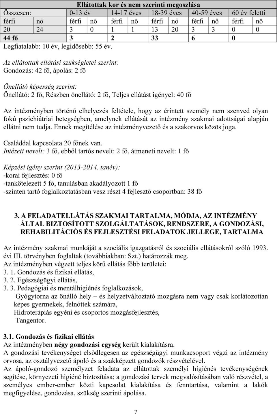 Az ellátottak ellátási szükségletei szerint: Gondozás: 42 fő, ápolás: 2 fő Önellátó képesség szerint: Önellátó: 2 fő, Részben önellátó: 2 fő, Teljes ellátást igényel: 40 fő Az intézményben történő