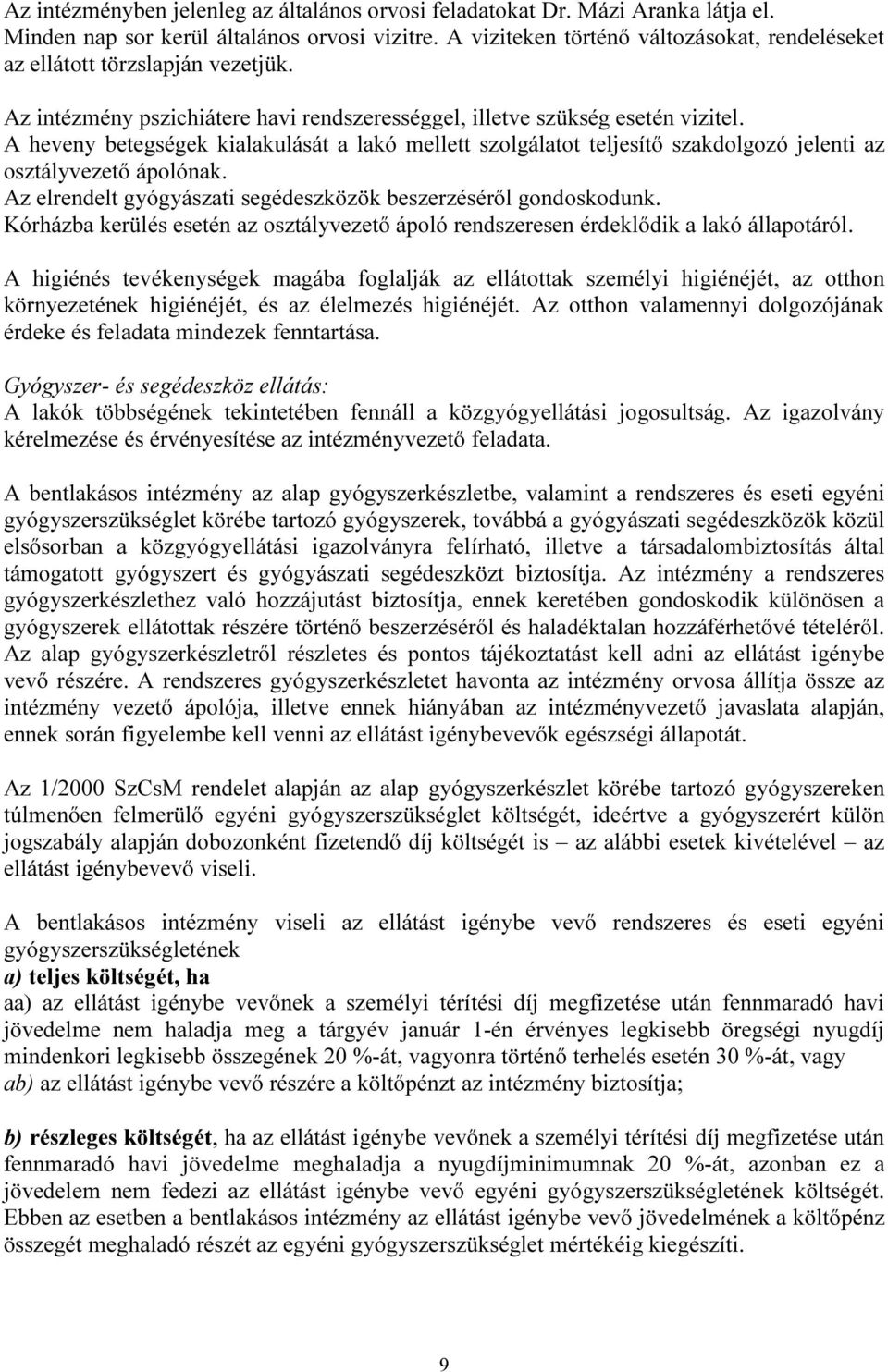 A heveny betegségek kialakulását a lakó mellett szolgálatot teljesítő szakdolgozó jelenti az osztályvezető ápolónak. Az elrendelt gyógyászati segédeszközök beszerzéséről gondoskodunk.