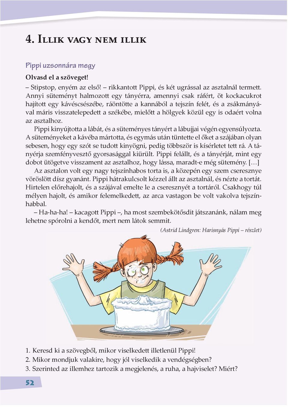 hölgyek közül egy is odaért volna az asztalhoz. Pippi kinyújto a a lábát, és a süteményes tányért a lábujjai végén egyensúlyozta.