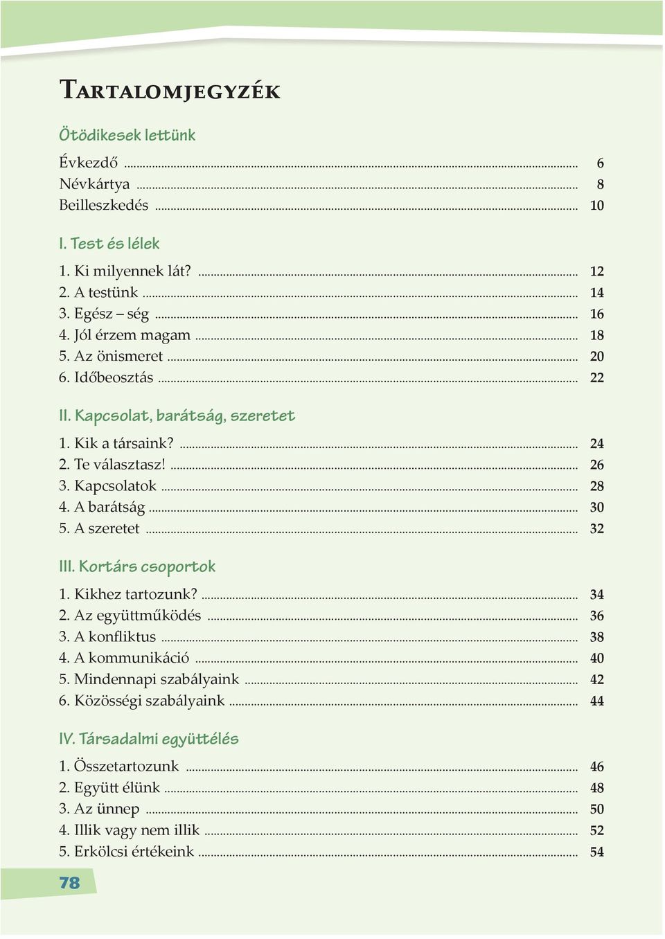 A barátság... 30 5. A szeretet... 32 III. Kortárs csoportok 1. Kikhez tartozunk?... 34 2. Az együ működés... 36 3. A konfliktus... 38 4. A kommunikáció... 40 5.