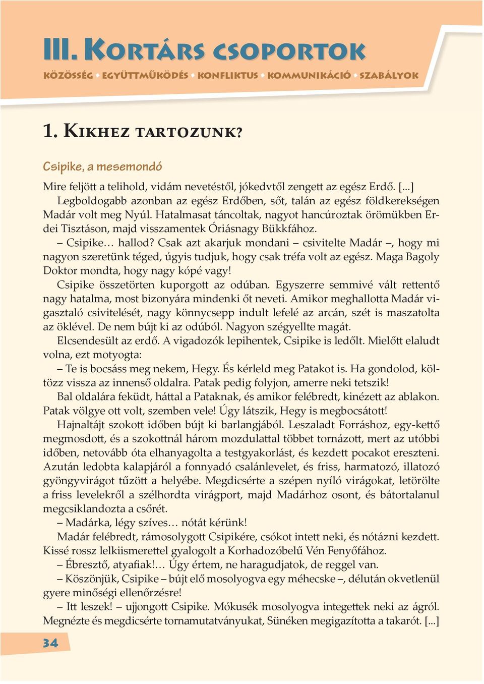 Hatalmasat táncoltak, nagyot hancúroztak örömükben Erdei Tisztáson, majd visszamentek Óriásnagy Bükkfához. Csipike hallod?