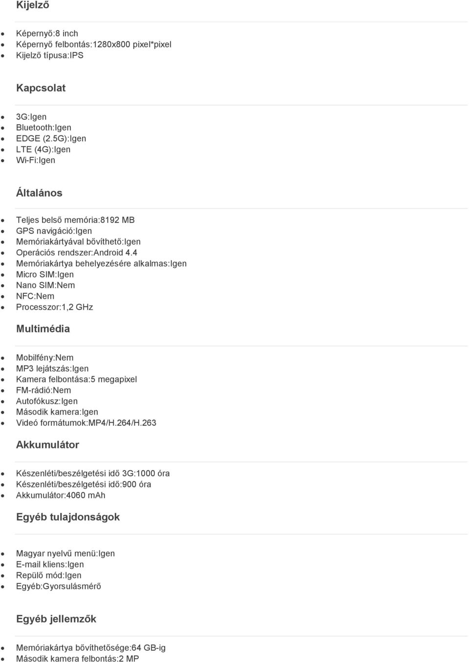 4 Memóriakártya behelyezésére alkalmas:igen Micro SIM:Igen Nano SIM:Nem NFC:Nem Processzor:1,2 GHz Multimédia Mobilfény:Nem MP3 lejátszás:igen Kamera felbontása:5 megapixel FM-rádió:Nem