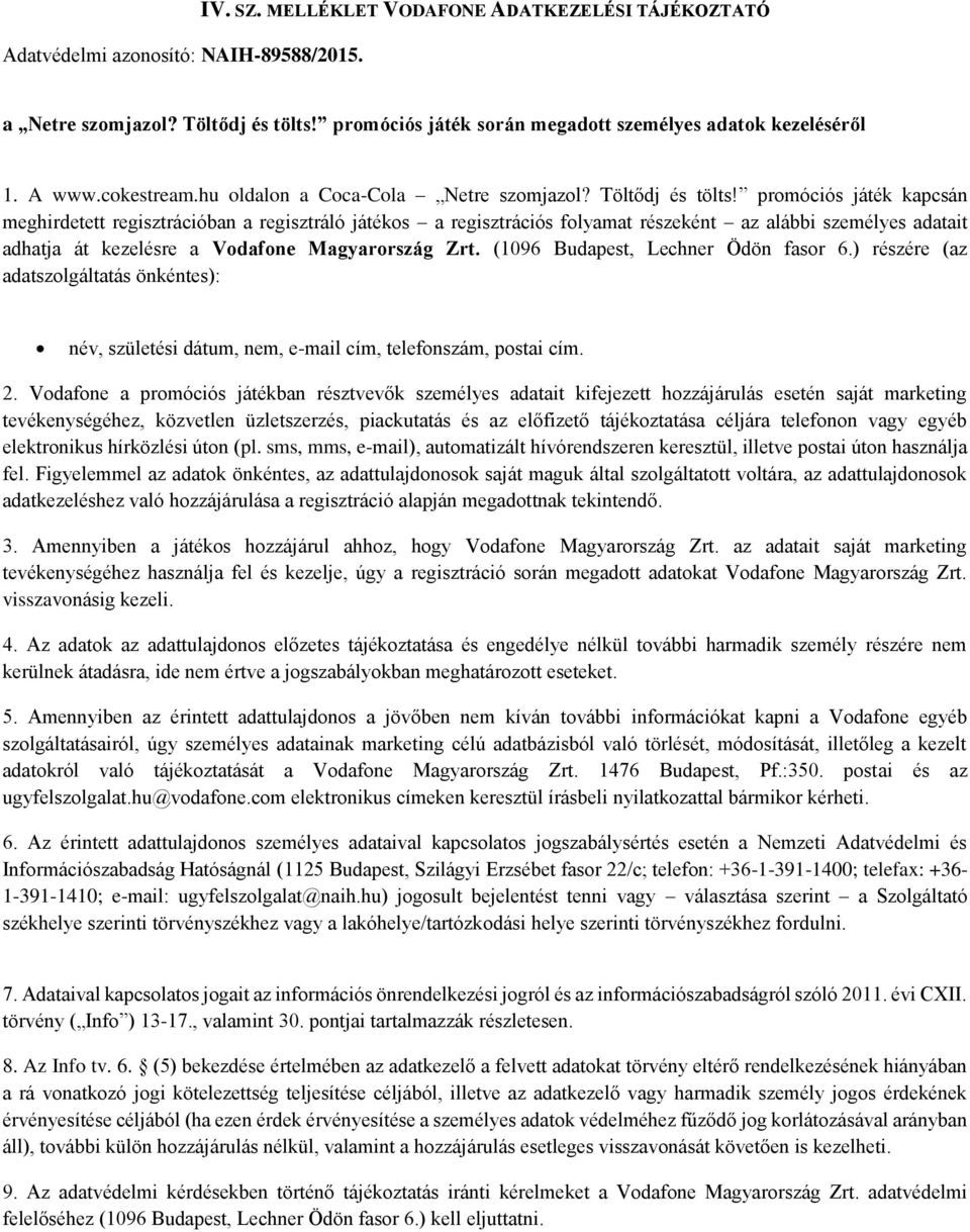 promóciós játék kapcsán meghirdetett regisztrációban a regisztráló játékos a regisztrációs folyamat részeként az alábbi személyes adatait adhatja át kezelésre a Vodafone Magyarország Zrt.