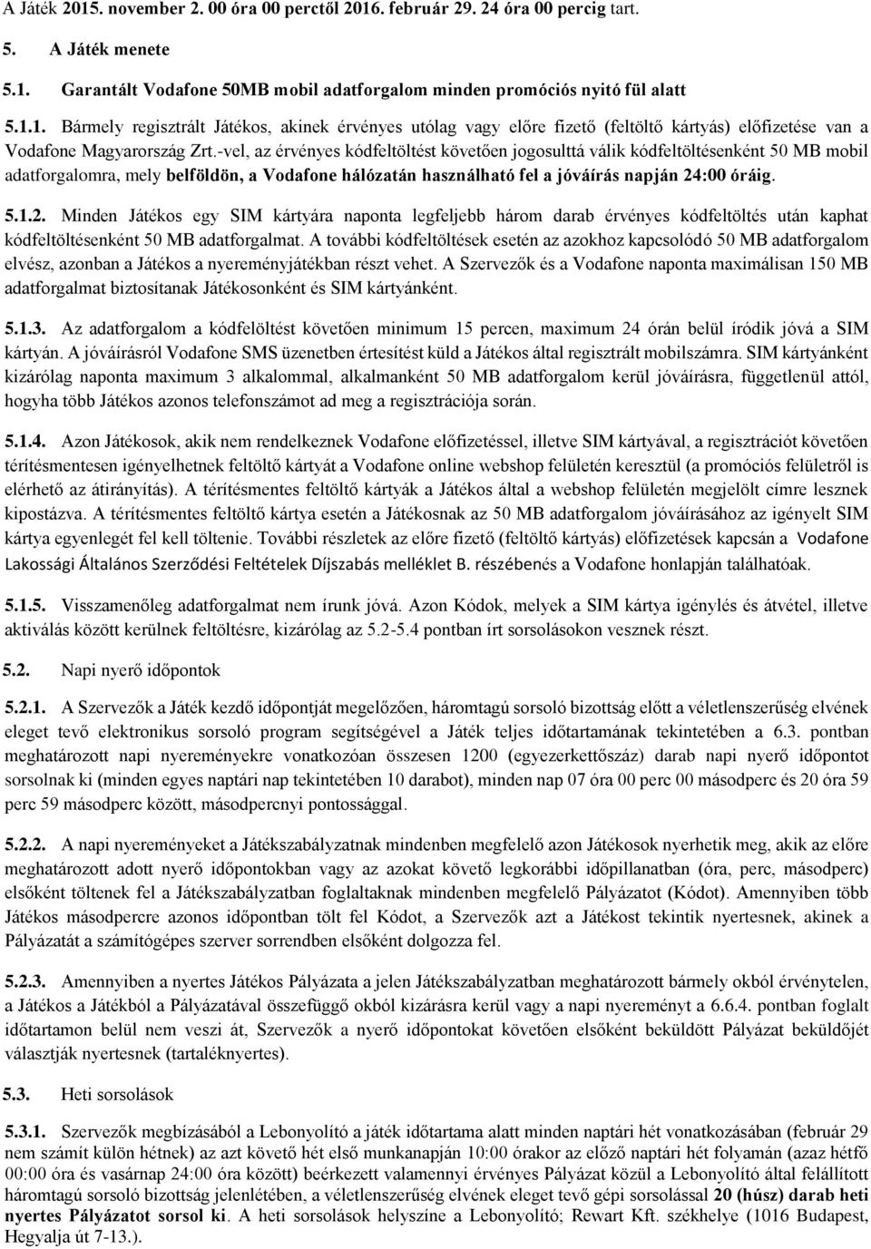 :00 óráig. 5.1.2. Minden Játékos egy SIM kártyára naponta legfeljebb három darab érvényes kódfeltöltés után kaphat kódfeltöltésenként 50 MB adatforgalmat.