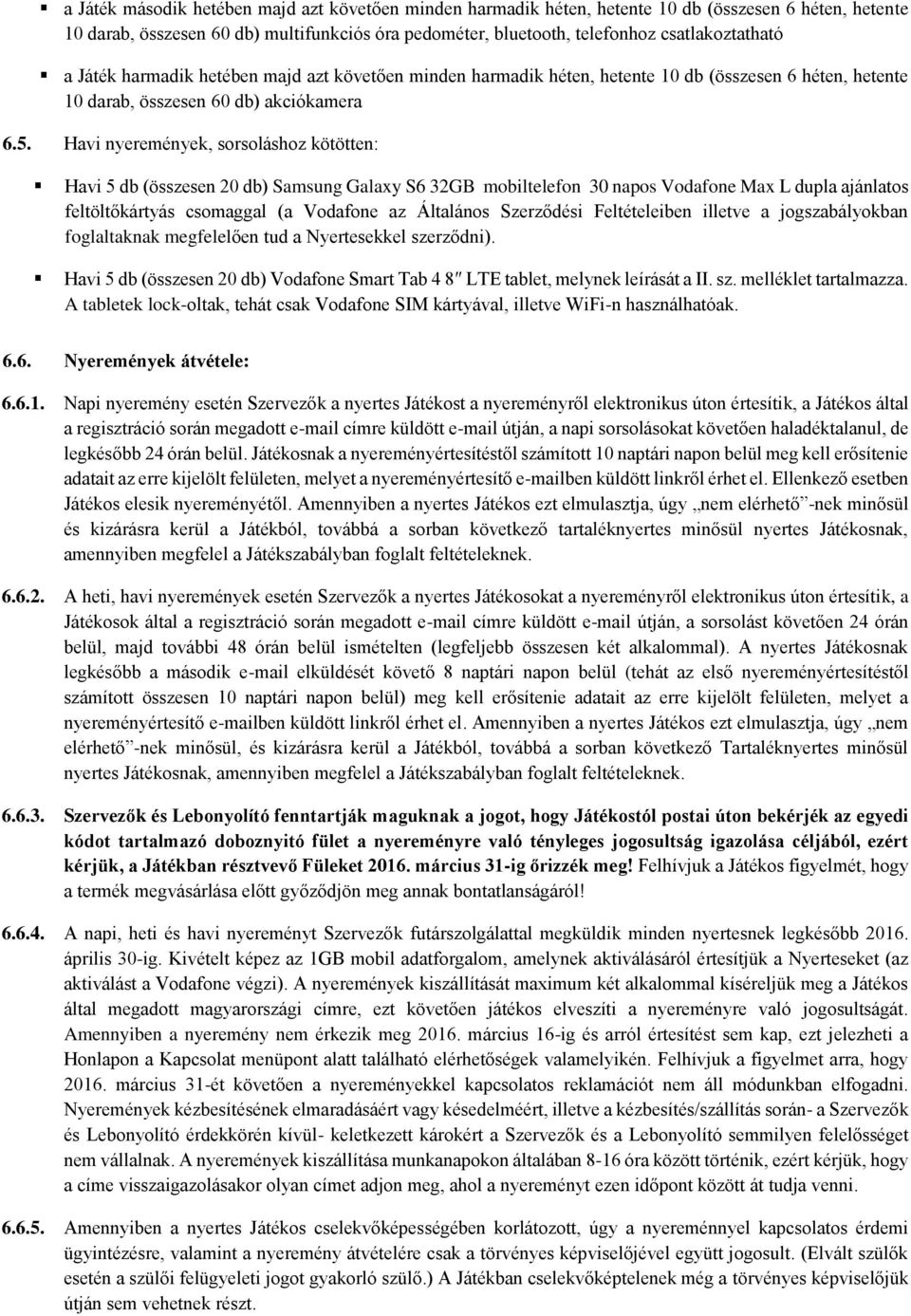 Havi nyeremények, sorsoláshoz kötötten: Havi 5 db (összesen 20 db) Samsung Galaxy S6 32GB mobiltelefon 30 napos Vodafone Max L dupla ajánlatos feltöltőkártyás csomaggal (a Vodafone az Általános