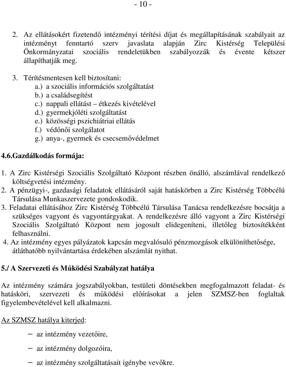 szabályozzák és évente kétszer állapíthatják meg. 3. Térítésmentesen kell biztosítani: a.) a szociális információs szolgáltatást b.) a családsegítést c.) nappali ellátást étkezés kivételével d.