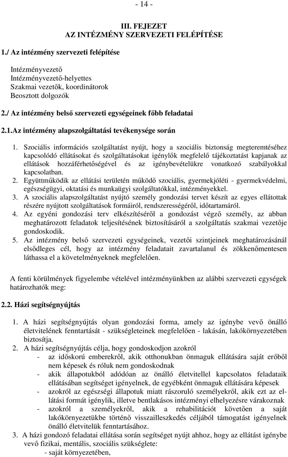 Szociális információs szolgáltatást nyújt, hogy a szociális biztonság megteremtéséhez kapcsolódó ellátásokat és szolgáltatásokat igénylık megfelelı tájékoztatást kapjanak az ellátások