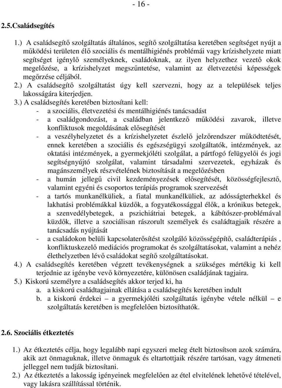 személyeknek, családoknak, az ilyen helyzethez vezetı okok megelızése, a krízishelyzet megszőntetése, valamint az életvezetési képességek megırzése céljából. 2.