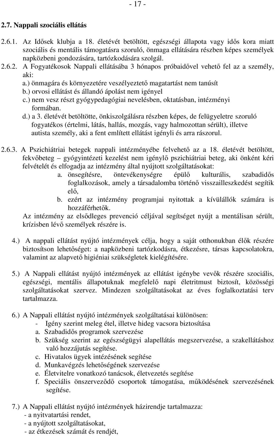 6.2. A Fogyatékosok Nappali ellátásába 3 hónapos próbaidıvel vehetı fel az a személy, aki: a.) önmagára és környezetére veszélyeztetı magatartást nem tanúsít b.