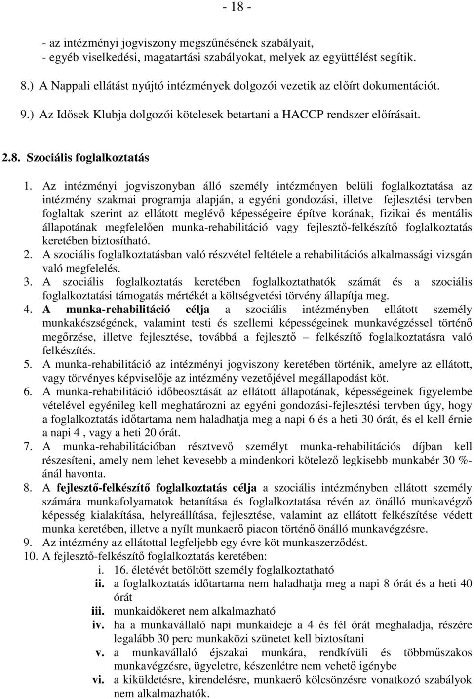 Az intézményi jogviszonyban álló személy intézményen belüli foglalkoztatása az intézmény szakmai programja alapján, a egyéni gondozási, illetve fejlesztési tervben foglaltak szerint az ellátott