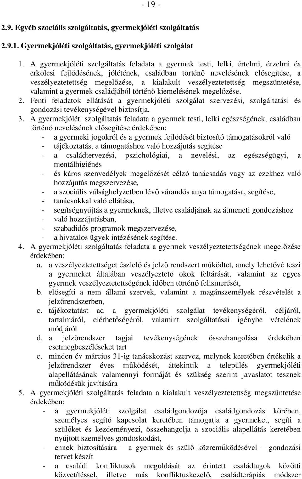 kialakult veszélyeztetettség megszüntetése, valamint a gyermek családjából történı kiemelésének megelızése. 2.