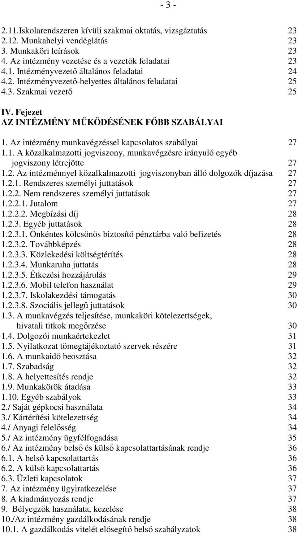 Az intézmény munkavégzéssel kapcsolatos szabályai 27 1.1. A közalkalmazotti jogviszony, munkavégzésre irányuló egyéb jogviszony létrejötte 27 1.2. Az intézménnyel közalkalmazotti jogviszonyban álló dolgozók díjazása 27 1.