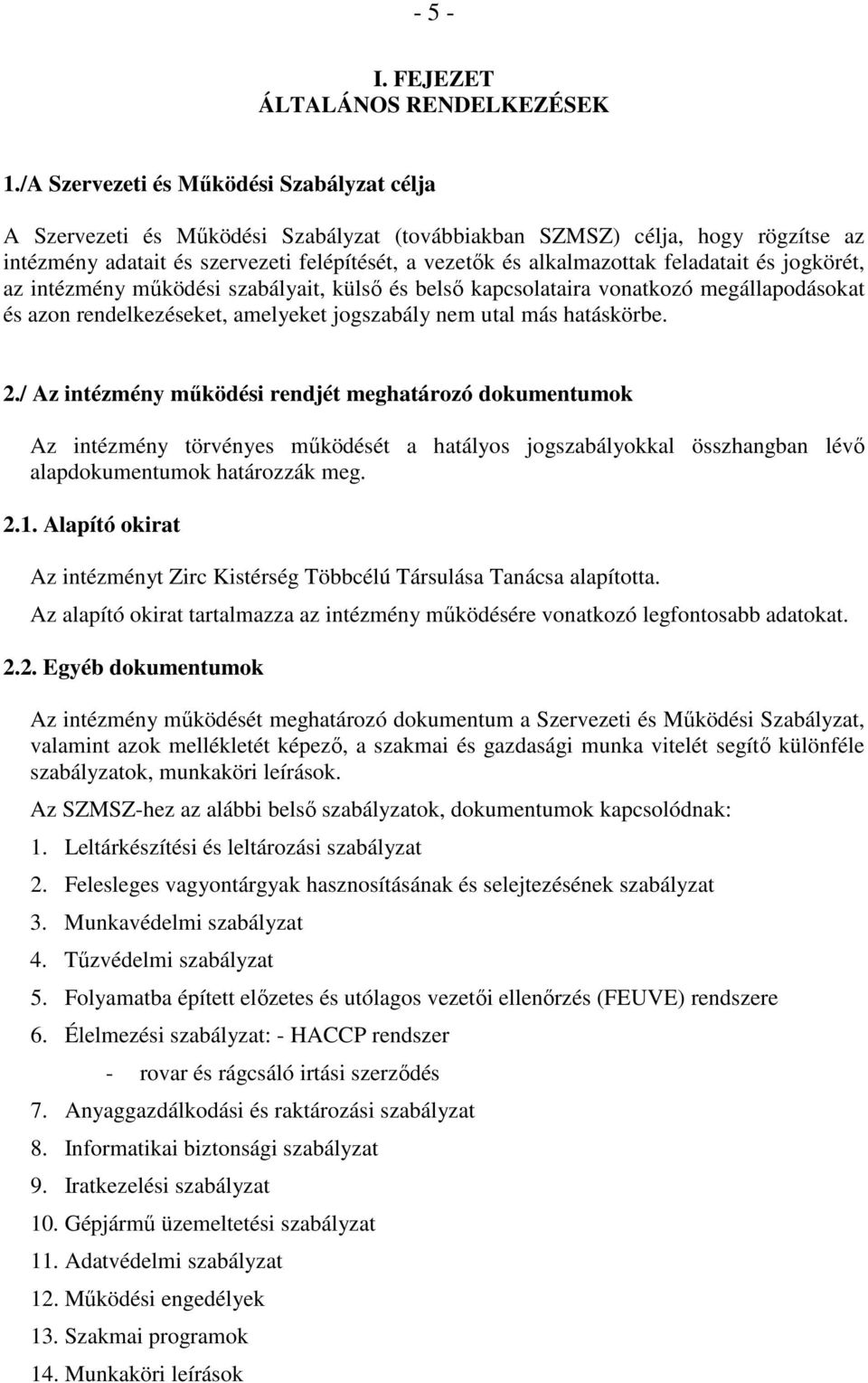 feladatait és jogkörét, az intézmény mőködési szabályait, külsı és belsı kapcsolataira vonatkozó megállapodásokat és azon rendelkezéseket, amelyeket jogszabály nem utal más hatáskörbe. 2.