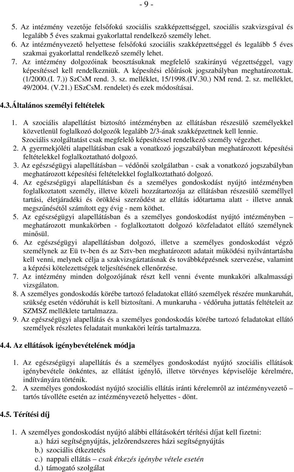 Az intézmény dolgozóinak beosztásuknak megfelelı szakirányú végzettséggel, vagy képesítéssel kell rendelkezniük. A képesítési elıírások jogszabályban meghatározottak. (1/2000.(I. 7.)) SzCsM rend. 3.