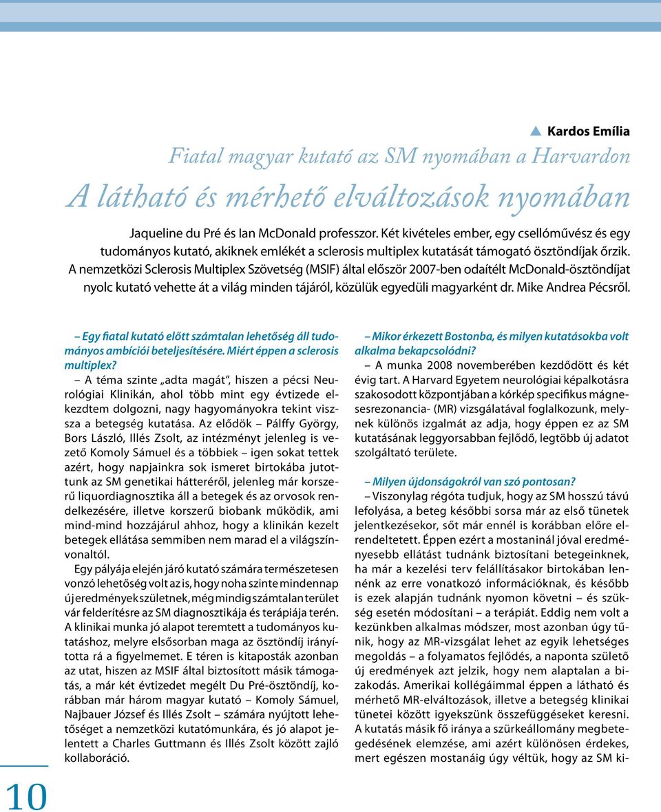 A nemzetközi Sclerosis Multiplex Szövetség (MSIF) által először 2007-ben odaítélt McDonald-ösztöndíjat nyolc kutató vehette át a világ minden tájáról, közülük egyedüli magyarként dr.