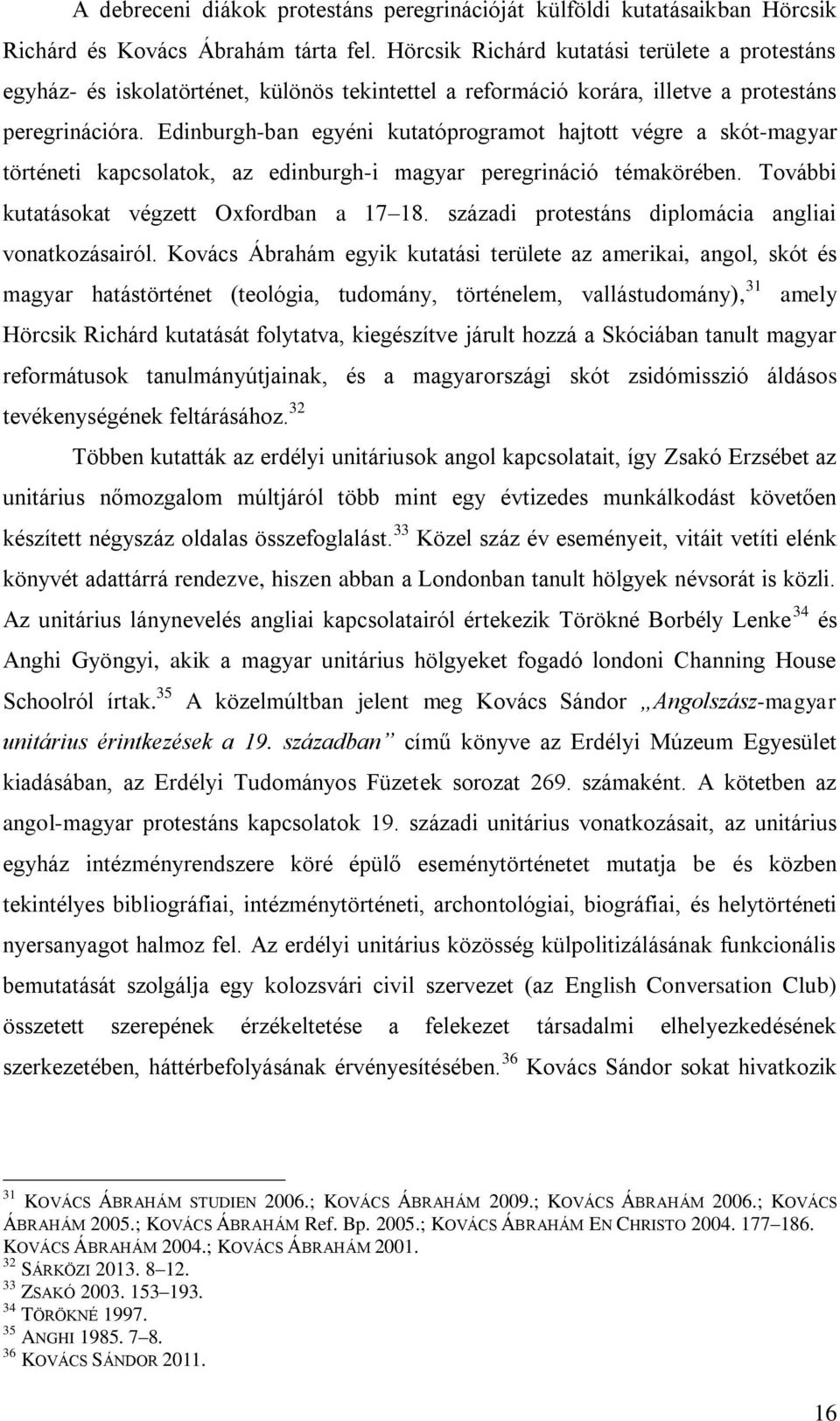 Edinburgh-ban egyéni kutatóprogramot hajtott végre a skót-magyar történeti kapcsolatok, az edinburgh-i magyar peregrináció témakörében. További kutatásokat végzett Oxfordban a 17 18.