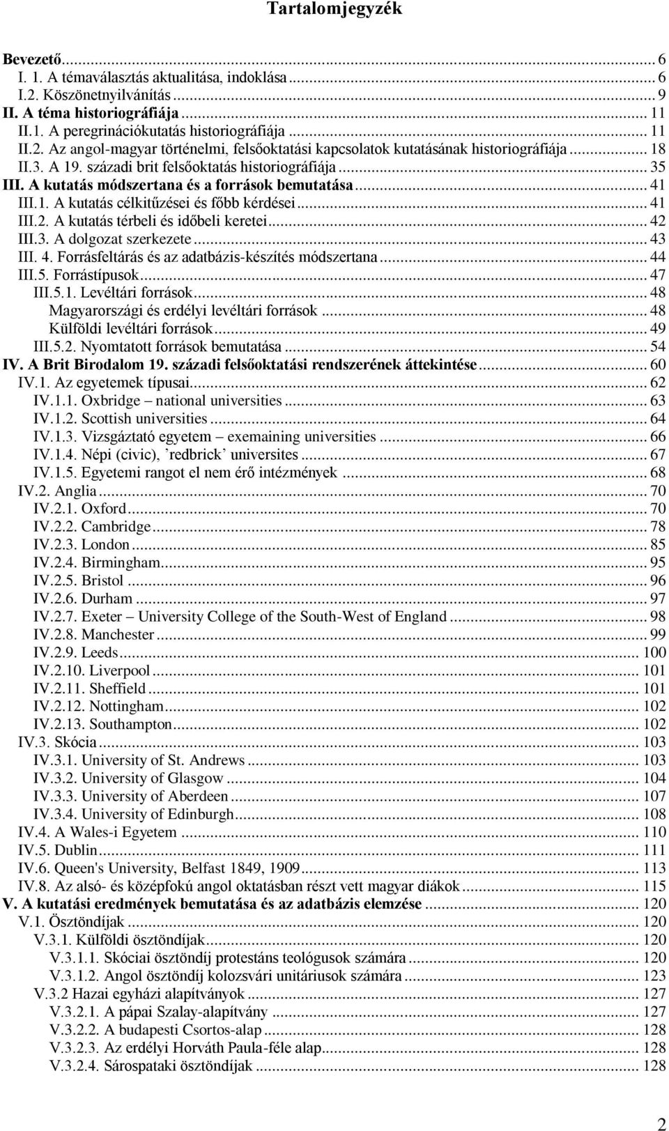 A kutatás térbeli és időbeli keretei... 42 III.3. A dolgozat szerkezete... 43 III. 4. Forrásfeltárás és az adatbázis-készítés módszertana... 44 III.5. Forrástípusok... 47 III.5.1. Levéltári források.