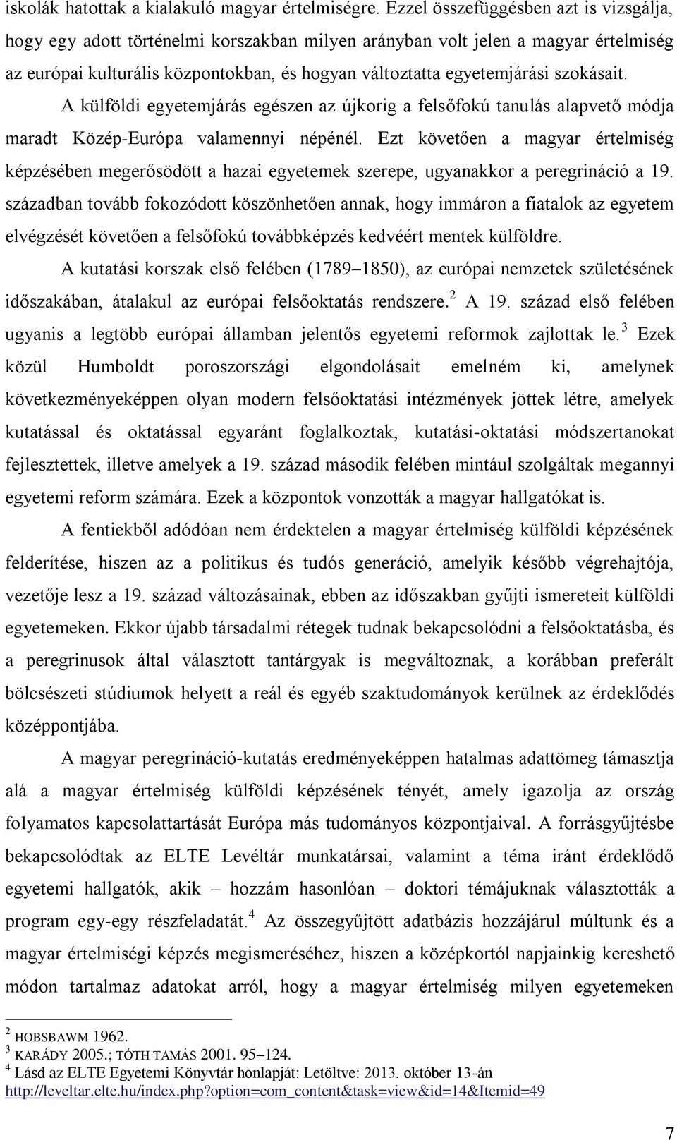 szokásait. A külföldi egyetemjárás egészen az újkorig a felsőfokú tanulás alapvető módja maradt Közép-Európa valamennyi népénél.