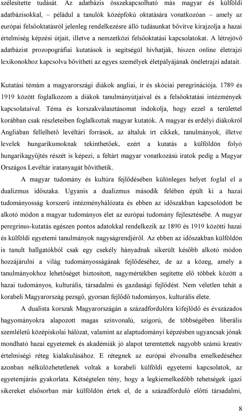 kirajzolja a hazai értelmiség képzési útjait, illetve a nemzetközi felsőoktatási kapcsolatokat.