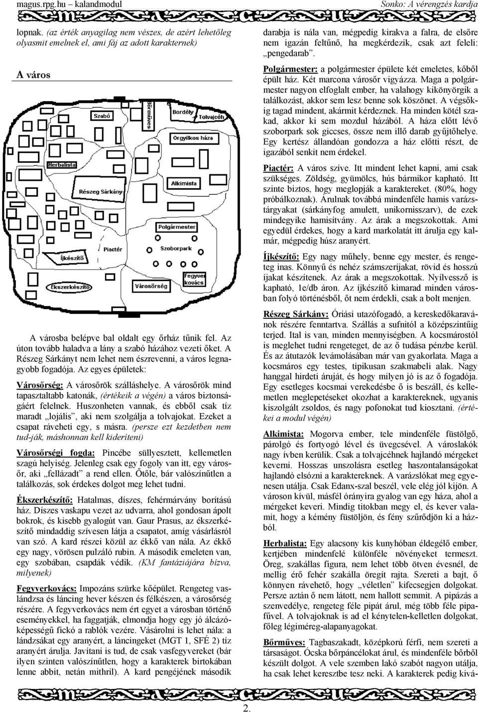 A városőrök mind tapasztaltabb katonák, (értékeik a végén) a város biztonságáért felelnek. Huszonheten vannak, és ebből csak tíz maradt lojális, aki nem szolgálja a tolvajokat.