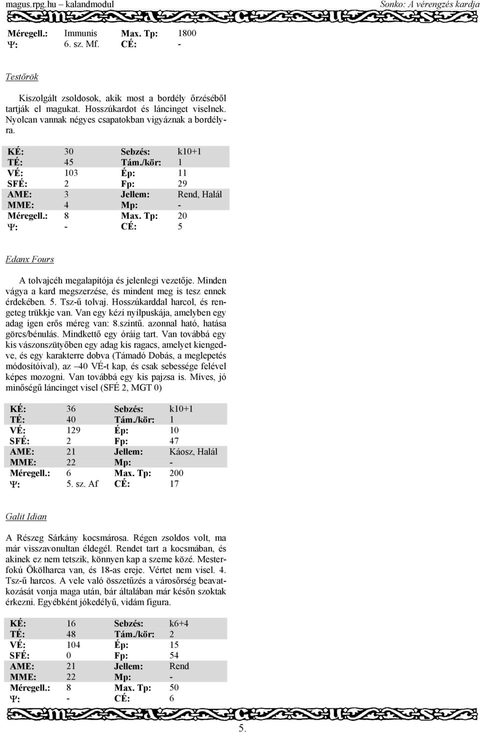 Tp: 20 Ψ: - CÉ: 5 Edanx Fours A tolvajcéh megalapítója és jelenlegi vezetője. Minden vágya a kard megszerzése, és mindent meg is tesz ennek érdekében. 5. Tsz-ű tolvaj.