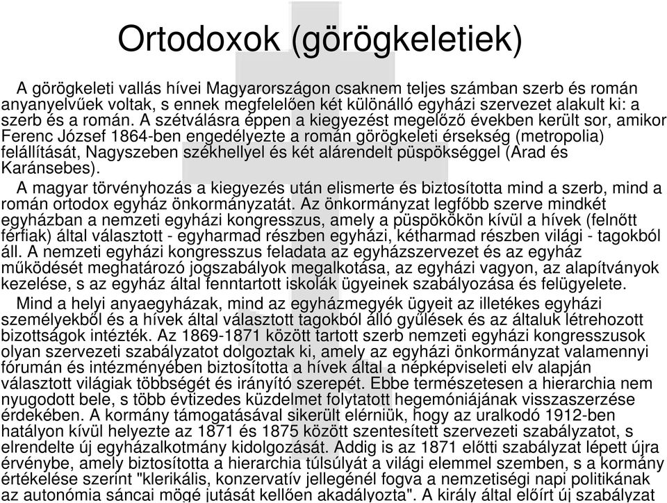 A szétválásra éppen a kiegyezést megelőző években került sor, amikor Ferenc József 1864-ben engedélyezte a román görögkeleti érsekség (metropolia) felállítását, Nagyszeben székhellyel és két