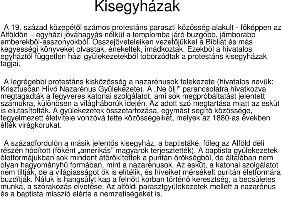 Ezekből a hivatalos egyháztól független házi gyülekezetekből toborzódtak a protestáns kisegyházak tagjai.