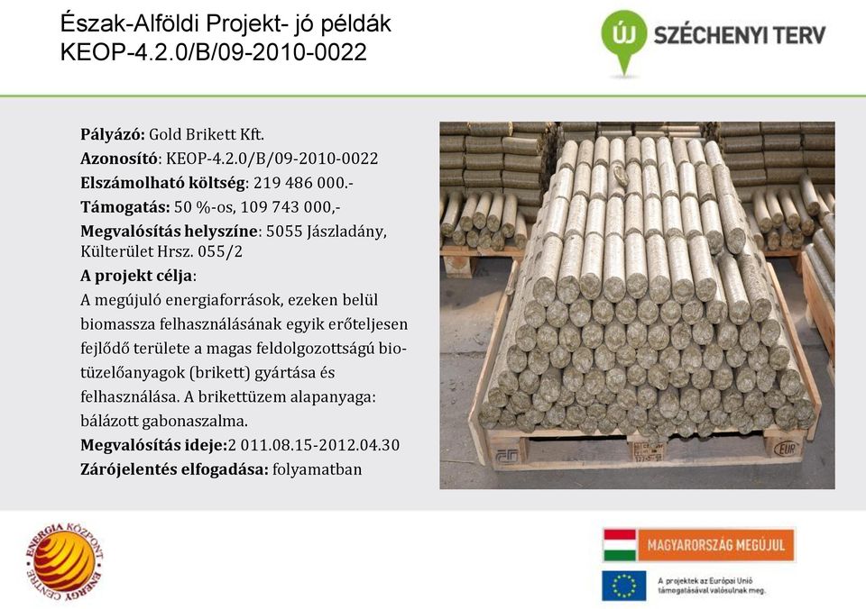 055/2 A projekt célja: A megújuló energiaforrások, ezeken belül biomassza felhasználásának egyik erőteljesen fejlődő területe a magas