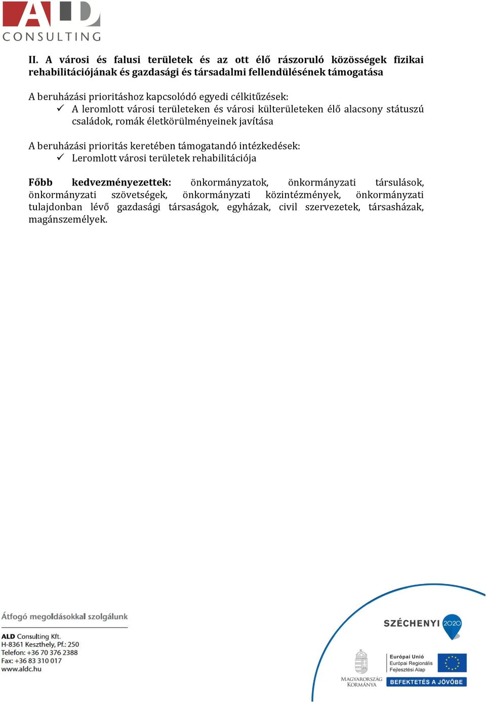 javítása A beruházási prioritás keretében támogatandó intézkedések: Leromlott városi területek rehabilitációja Főbb kedvezményezettek: önkormányzatok, önkormányzati