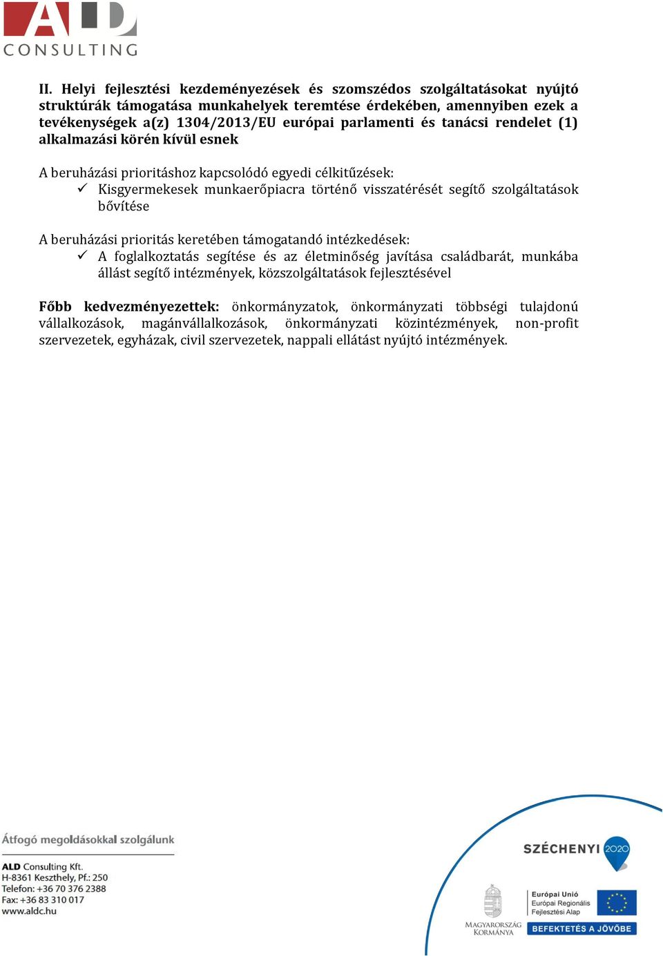 beruházási prioritás keretében támogatandó intézkedések: A foglalkoztatás segítése és az életminőség javítása családbarát, munkába állást segítő intézmények, közszolgáltatások fejlesztésével Főbb