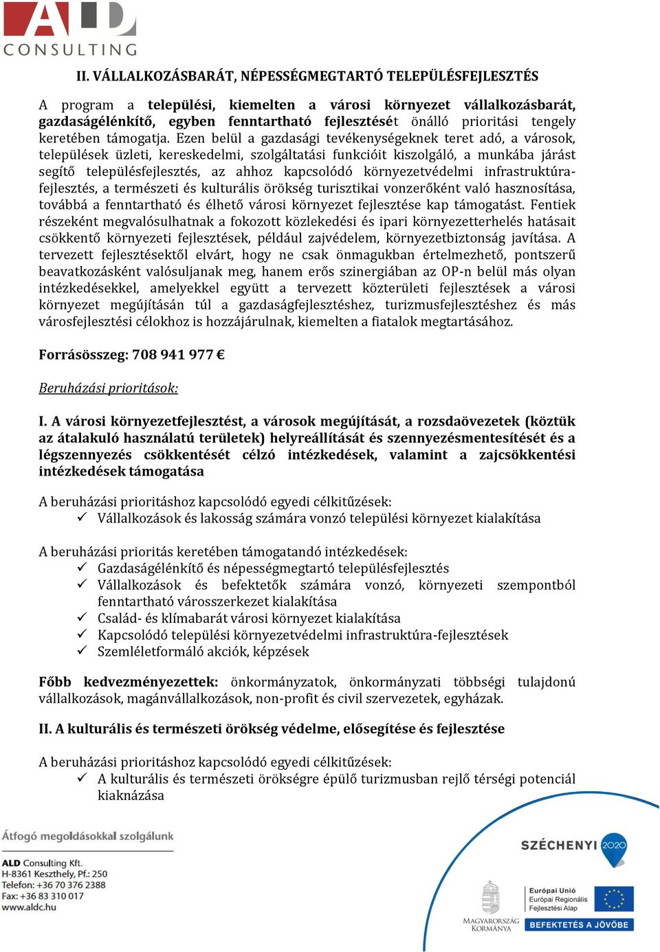 Ezen belül a gazdasági tevékenységeknek teret adó, a városok, települések üzleti, kereskedelmi, szolgáltatási funkcióit kiszolgáló, a munkába járást segítő településfejlesztés, az ahhoz kapcsolódó